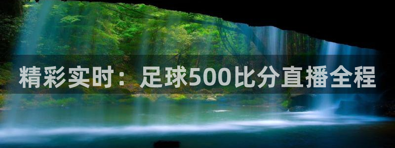 919直播官网：精彩实时：足球500比分直播全程