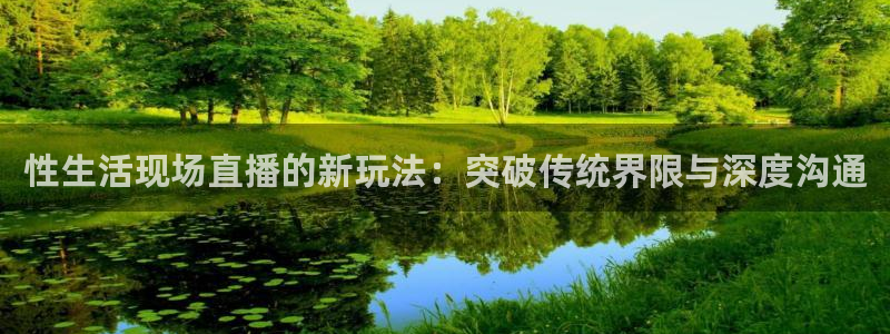 919直播间现场直播：性生活现场直播的新玩法：突破传统界限与深度沟通