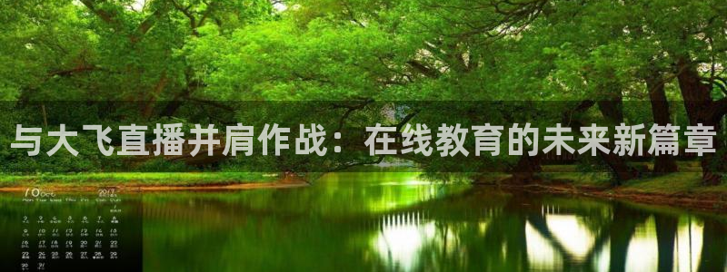 919直播体育在线直播在线看：与大飞直播并肩作战：在线教育的未来新篇章